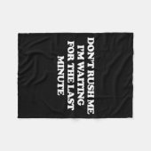 Dont Rush Me Im Waiting For The Last Minute  Fleece Deken (Voorkant (Horizontaal))
