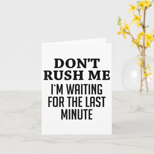 Don't Rush Me I'm Waiting For The Last Minute Funn Kaart (Gele Bloem)
