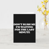 Dont Rush Me Im Waiting For The Last Minute  Kaart (Gele Bloem)
