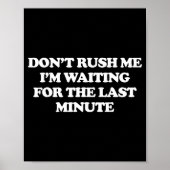 Dont Rush Me Im Waiting For The Last Minute  Poster (Voorkant)