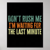 Don't Rush Me I'm Waiting For The Last Minute  Poster (Voorkant)