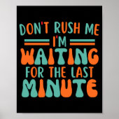 Dont Rush Me Im Waiting For The Last Minute  Poster (Voorkant)