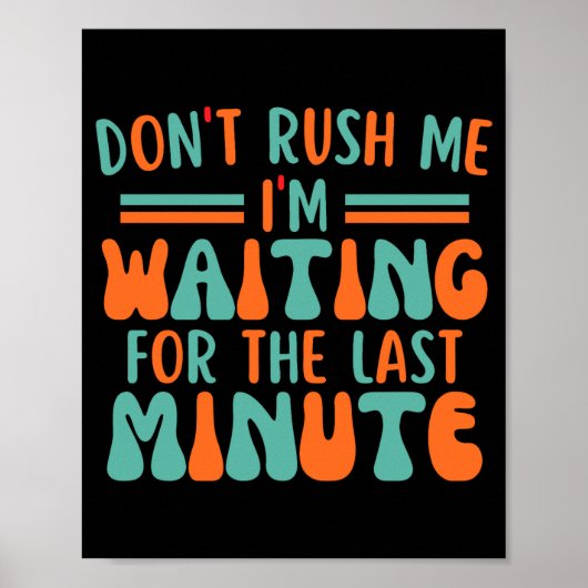 Dont Rush Me Im Waiting For The Last Minute  Poster (Voorkant)