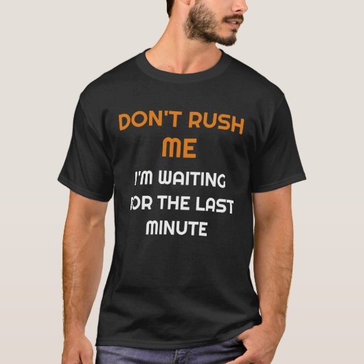 Don't rush me I'm waiting for the last minute T-shirt (Voorkant)