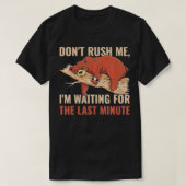 Dont Rush Me Im Waiting For The Last Minute  T-shirt (Design voorkant)