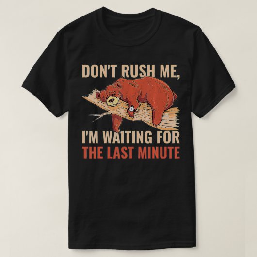 Dont Rush Me Im Waiting For The Last Minute  T-shirt (Design voorkant)