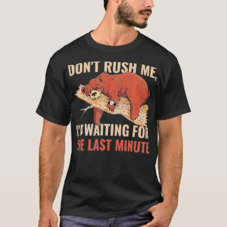 Dont Rush Me Im Waiting For The Last Minute  T-shirt