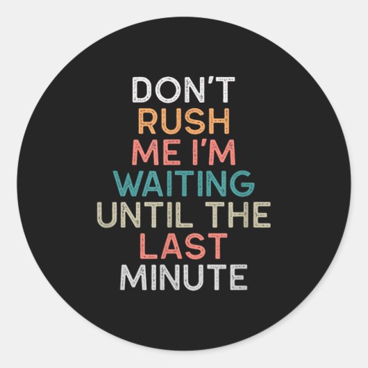 Don't Rush Me I'm Waiting Until The Last Minute Gi Ronde Sticker (Voorkant)