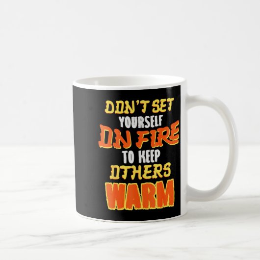 Don't Set Yourself On Fire To Keep Others Warm  Koffiemok (Rechts)