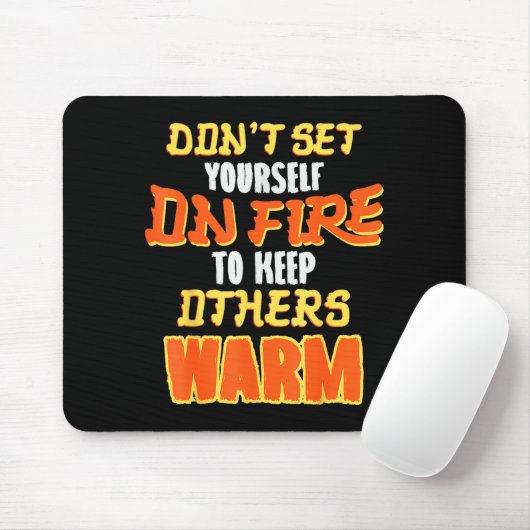Don't Set Yourself On Fire To Keep Others Warm  Muismat (Met muis)