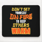 Don't Set Yourself On Fire To Keep Others Warm  Muismat (Voorkant)