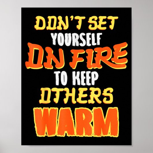 Don't Set Yourself On Fire To Keep Others Warm  Poster (Voorkant)