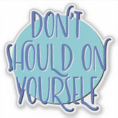 Don't Should On Yourself | 12 Step Recovery Slogan Sticker (Voorkant)