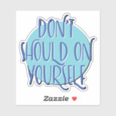 Don't Should On Yourself | 12 Step Recovery Slogan Sticker (Vel)