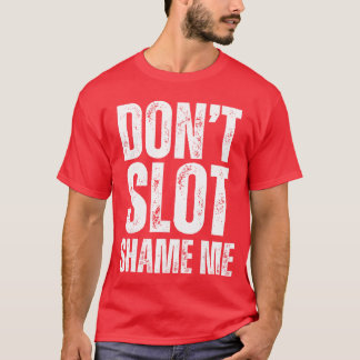 Dont Slot Shame Me Funny Humorous Slot Machine Gam T-shirt