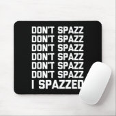 Don't Spazz (i Spazzed) - Funny Saying Sarcastic N Muismat (Met muis)