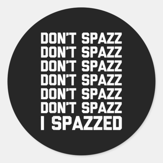 Don't Spazz (i Spazzed) - Funny Saying Sarcastic N Ronde Sticker (Voorkant)