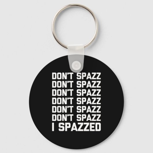 Don't Spazz (i Spazzed) - Funny Saying Sarcastic N Sleutelhanger (Voorkant)