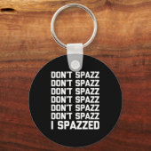 Don't Spazz (i Spazzed) - Funny Saying Sarcastic N Sleutelhanger (Voorkant)