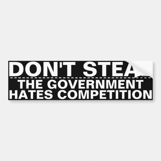 Don't steal, the government hates competition BIG! Bumpersticker (Voorkant)