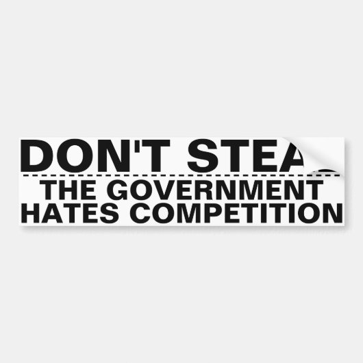 Don't steal, the government hates competition BIG! Bumpersticker (Voorkant)