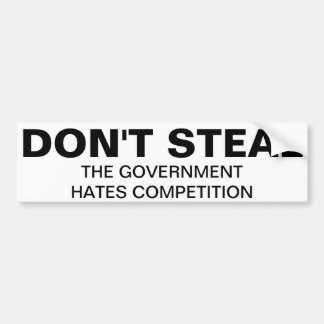 Don't steal, the government hates competition bumpersticker