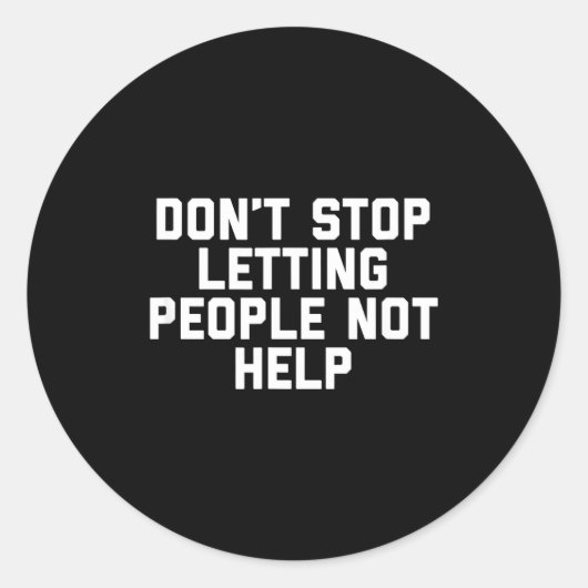 Don't Stop Letting People Not Help  Ronde Sticker (Voorkant)