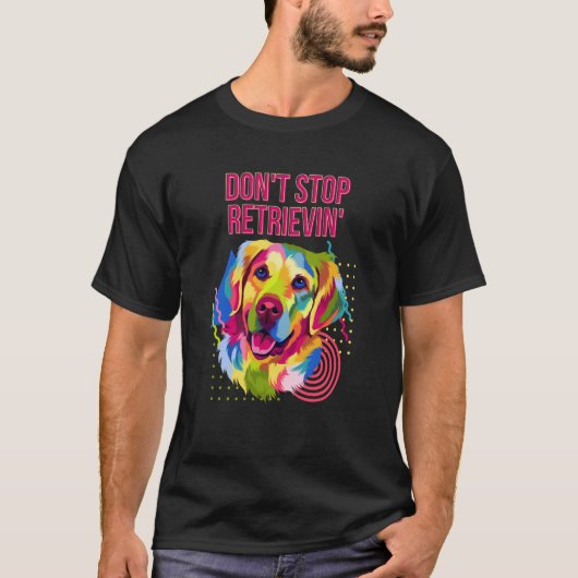Dont Stop Retrievin  Golden Retriever Humor T-shirt (Voorkant)