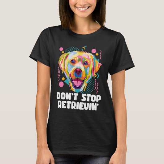 Dont Stop Retrievin Labrador Retriever Animal Pun T-shirt (Voorkant)
