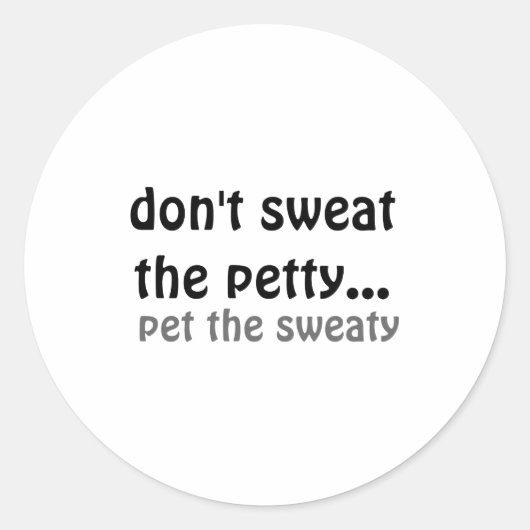 Dont Sweat The Petty Pet The Sweaty  Ronde Sticker (Voorkant)