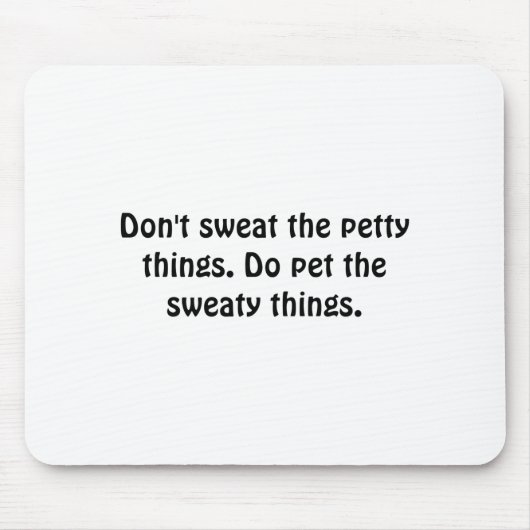 Dont Sweat The Petty Things Do Pet The Sweaty  Muismat (Voorkant)