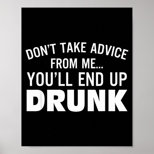 Don't Take Advice From Me You'll End Up Drunk  Poster (Voorkant)