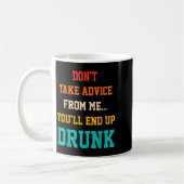 Don't Take Advice From Me You'll End Up Drunk Quot Koffiemok (Links)