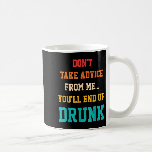 Don't Take Advice From Me You'll End Up Drunk Quot Koffiemok (Rechts)