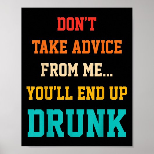Don't Take Advice From Me You'll End Up Drunk Quot Poster (Voorkant)