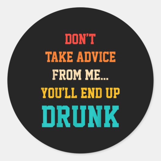 Don't Take Advice From Me You'll End Up Drunk Quot Ronde Sticker (Voorkant)