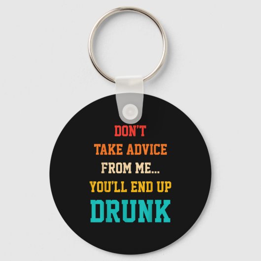 Don't Take Advice From Me You'll End Up Drunk Quot Sleutelhanger (Voorkant)