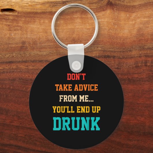 Don't Take Advice From Me You'll End Up Drunk Quot Sleutelhanger (Voorkant)