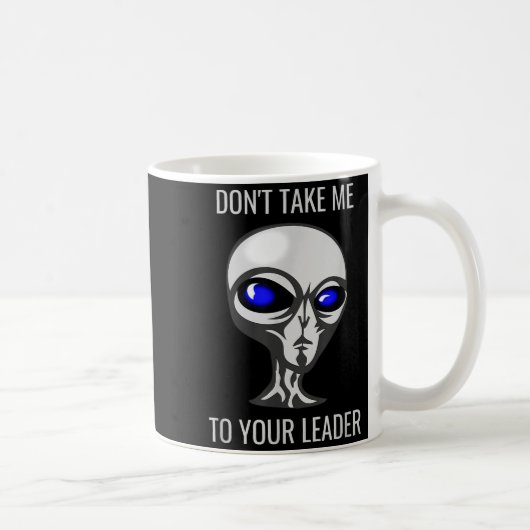 Don't Take Me To Your Leader Funny Alien Koffiemok (Rechts)
