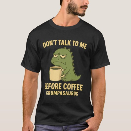 Don't Talk to Me Before Coffee Grumpasaurus Grumpy T-shirt (Voorkant)