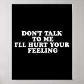 Don't Talk To Me I'll Hurt Your Feelings Funny Say Poster (Voorkant)
