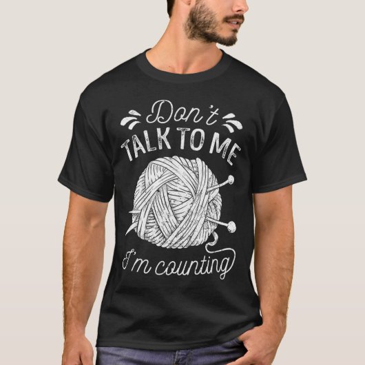 Don't Talk To Me I'm Counting Knitting Lover Funny T-shirt (Voorkant)