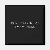 Don't Talk To Me I'm Tweaking Funny Quote  Magneet (Voorkant)