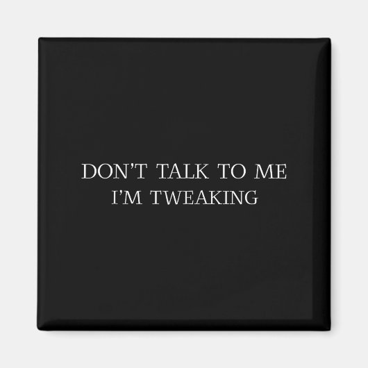 Don't Talk To Me I'm Tweaking Funny Quote Magneet (Voorkant)