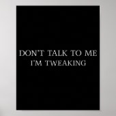 Don't Talk To Me I'm Tweaking Funny Quote  Poster (Voorkant)