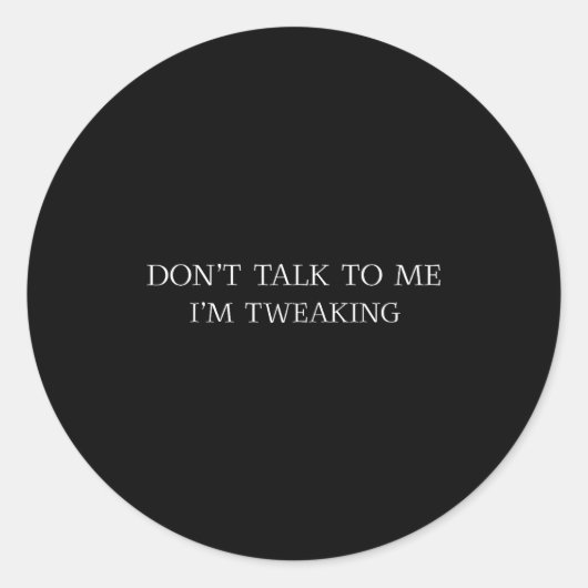 Don't Talk To Me I'm Tweaking Funny Quote  Ronde Sticker (Voorkant)