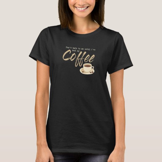 Dont Talk To Me Until I´ve Had My Coffee T-shirt (Voorkant)