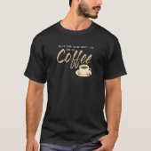 Dont Talk To Me Until I´ve Had My Coffee T-shirt (Voorkant)