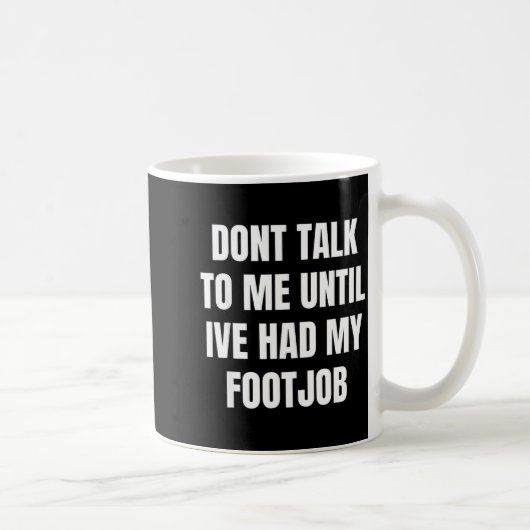 Dont Talk To Me Until Ive Had My Footjob  Koffiemok (Rechts)