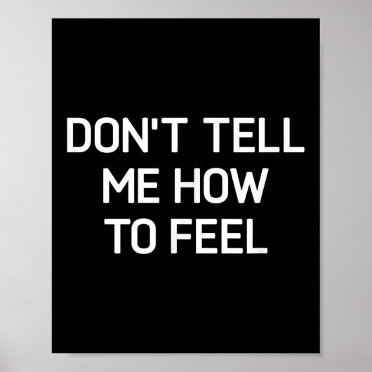 Don't Tell Me How To Feel, Funny, Sarcastic, Joke, Poster (Voorkant)
